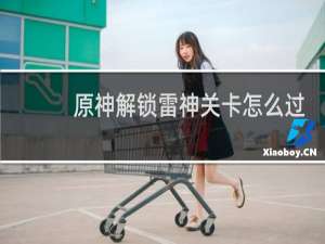 原神解锁雷神关卡怎么过