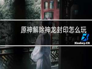 原神解除神龙封印怎么玩