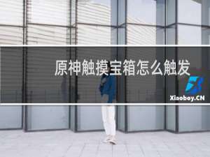 原神触摸宝箱怎么触发