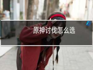 原神讨伐怎么选