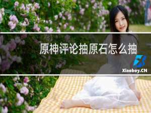 原神评论抽原石怎么抽