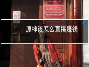 原神该怎么直播赚钱