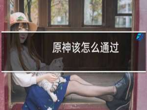 原神该怎么通过