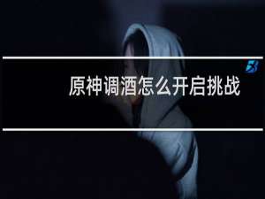 原神调酒怎么开启挑战