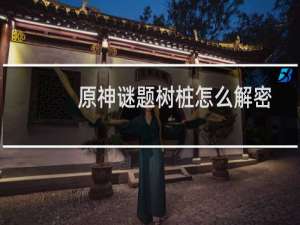 原神谜题树桩怎么解密