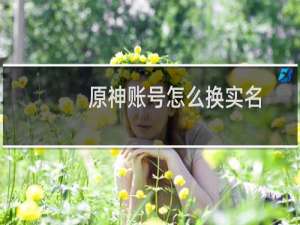 原神账号怎么换实名