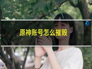 原神账号怎么摧毁