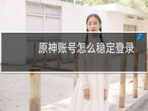 原神账号怎么稳定登录