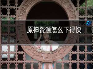 原神资源怎么下得快