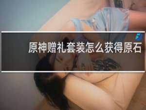 原神赠礼套装怎么获得原石