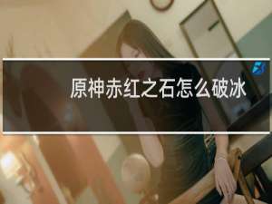 原神赤红之石怎么破冰