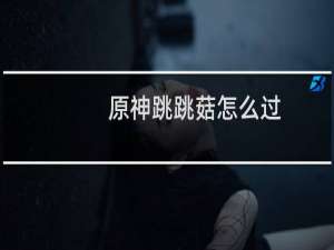 原神跳跳菇怎么过