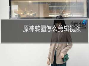 原神转圈怎么剪辑视频
