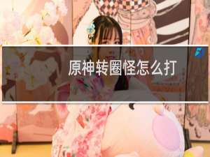 原神转圈怪怎么打