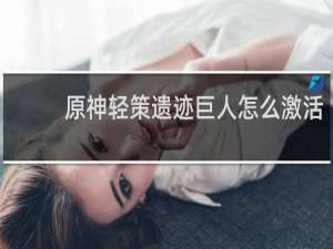 原神轻策遗迹巨人怎么激活