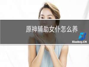 原神辅助女仆怎么养