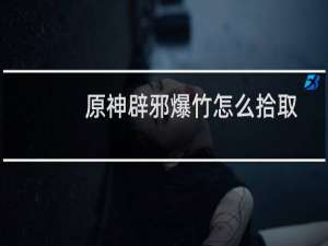 原神辟邪爆竹怎么拾取