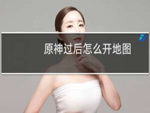 原神过后怎么开地图