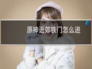 原神近郊铁门怎么进