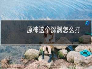 原神这个深渊怎么打
