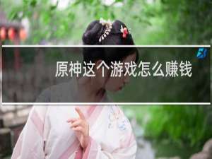 原神这个游戏怎么赚钱