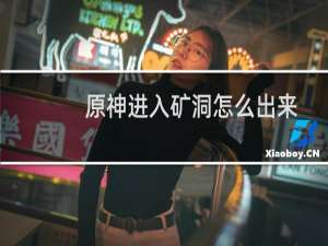 原神进入矿洞怎么出来
