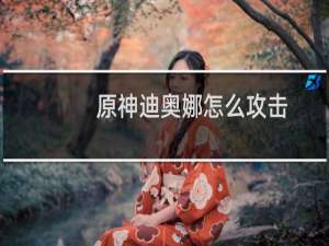 原神迪奥娜怎么攻击