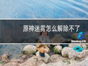原神迷雾怎么解除不了