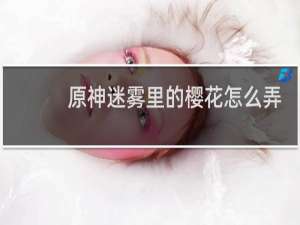 原神迷雾里的樱花怎么弄