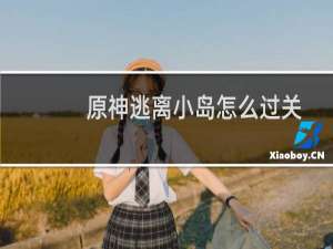 原神逃离小岛怎么过关