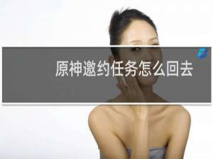 原神邀约任务怎么回去