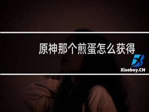 原神那个煎蛋怎么获得