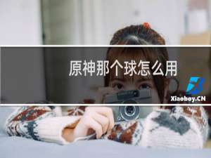 原神那个球怎么用