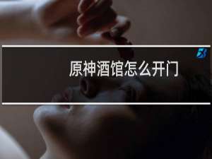 原神酒馆怎么开门