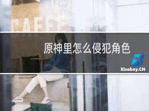 原神里怎么侵犯角色