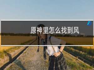 原神里怎么找到风