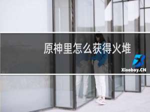 原神里怎么获得火堆