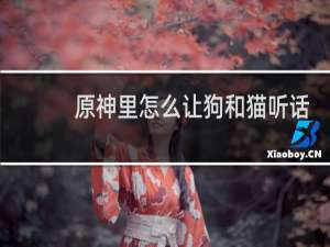原神里怎么让狗和猫听话