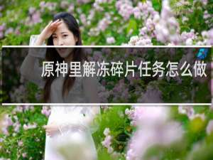 原神里解冻碎片任务怎么做