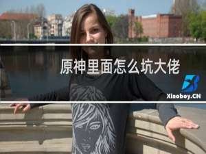 原神里面怎么坑大佬