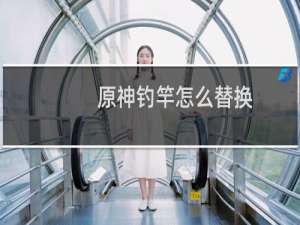 原神钓竿怎么替换