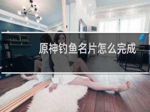 原神钓鱼名片怎么完成
