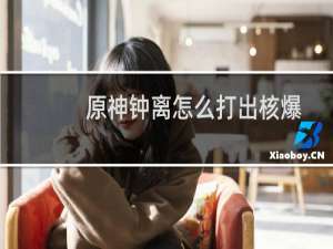 原神钟离怎么打出核爆