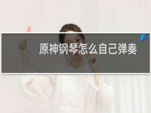 原神钢琴怎么自己弹奏