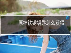 原神铁锈钥匙怎么获得