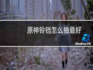 原神铃铛怎么抽最好