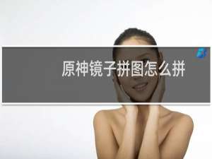 原神镜子拼图怎么拼
