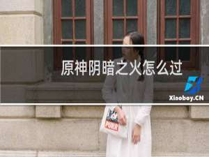 原神阴暗之火怎么过