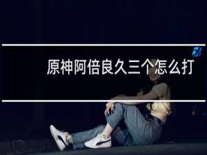 原神阿倍良久三个怎么打