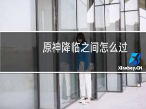 原神降临之间怎么过